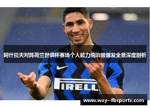 阿什拉夫对阵荷兰世俱杯赛场个人能力统治级爆发全景深度剖析