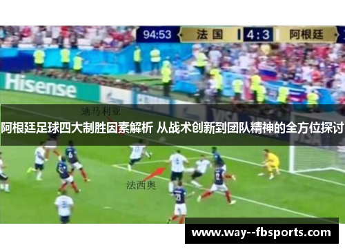 阿根廷足球四大制胜因素解析 从战术创新到团队精神的全方位探讨 阿根廷足球四大制胜因素解析 从战术创新到团队精神的全方位探讨