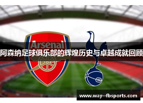 阿森纳足球俱乐部的辉煌历史与卓越成就回顾