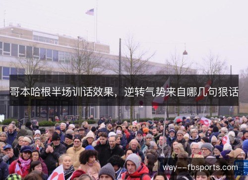 哥本哈根半场训话效果,逆转气势来自哪几句狠话 哥本哈根半场训话效果,逆转气势来自哪几句狠话